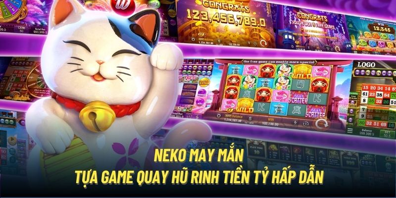 Neko May Mắn - Tựa Game Quay Hũ Rinh Tiền Tỷ Hấp Dẫn